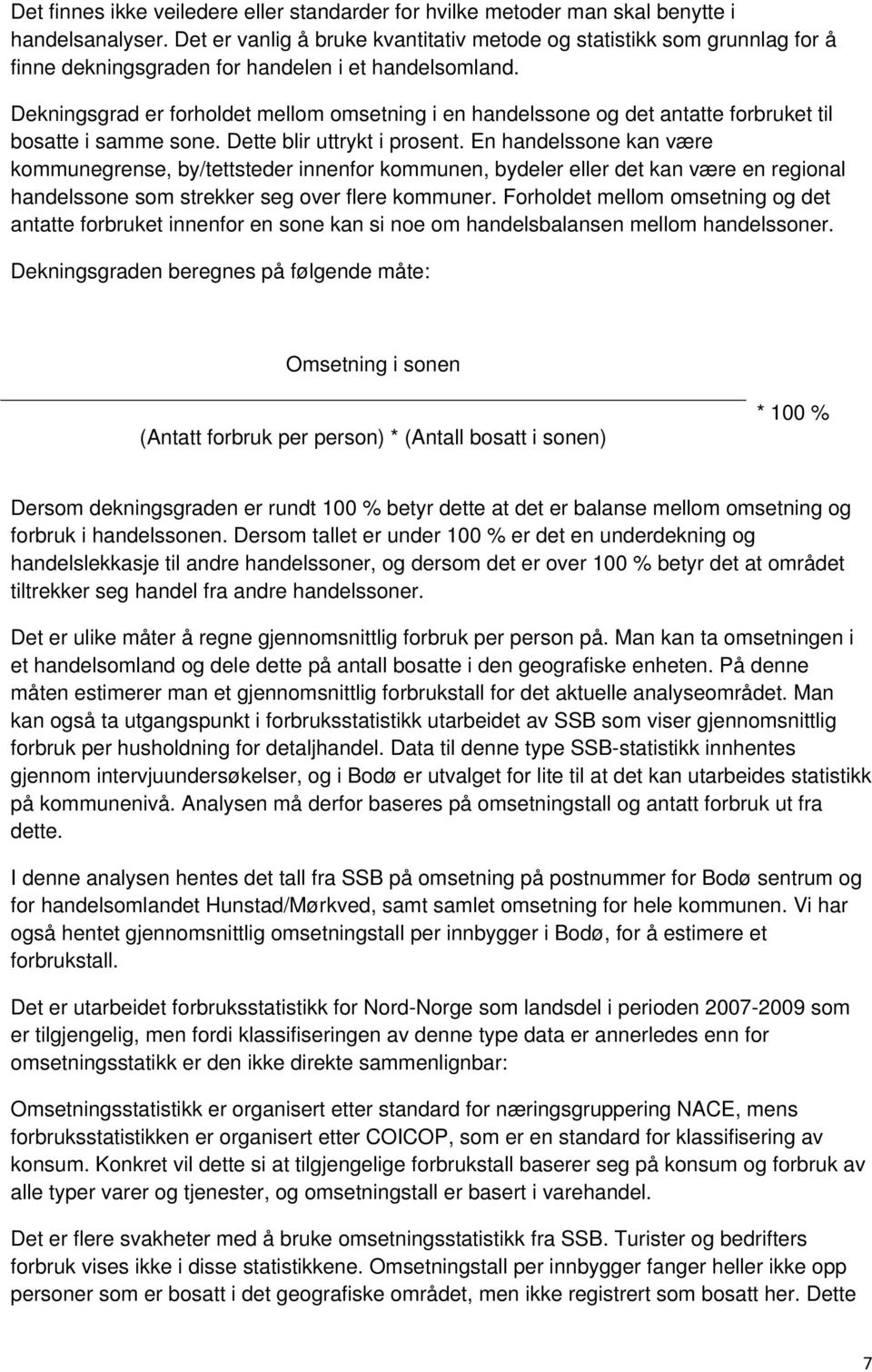 Dekningsgrad er forholdet mellom omsetning i en handelssone og det antatte forbruket til bosatte i samme sone. Dette blir uttrykt i prosent.