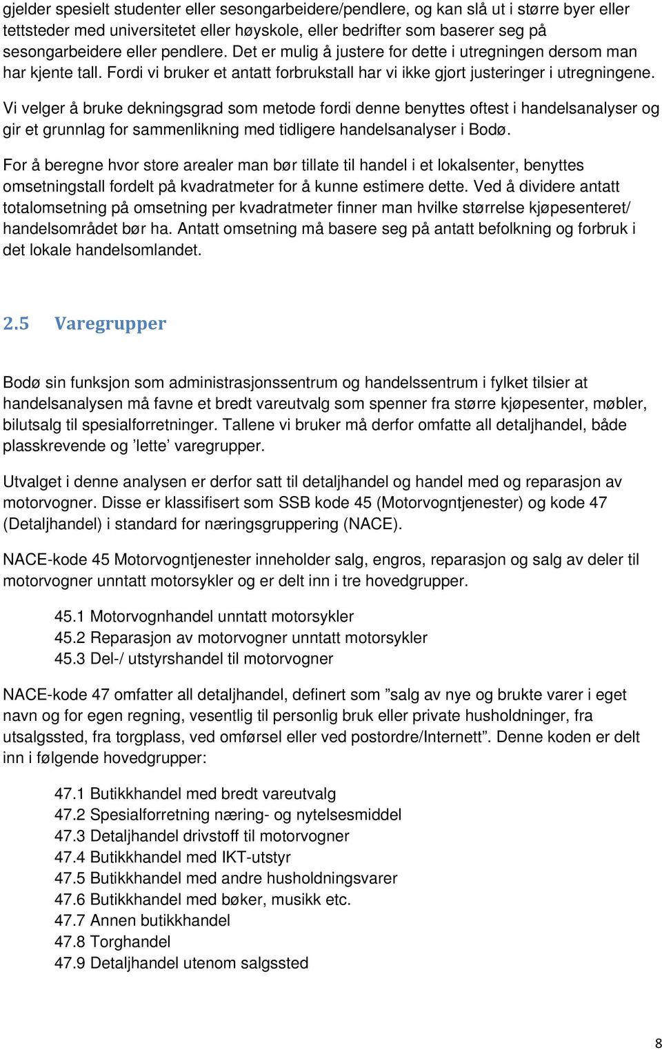 Vi velger å bruke dekningsgrad som metode fordi denne benyttes oftest i handelsanalyser og gir et grunnlag for sammenlikning med tidligere handelsanalyser i Bodø.