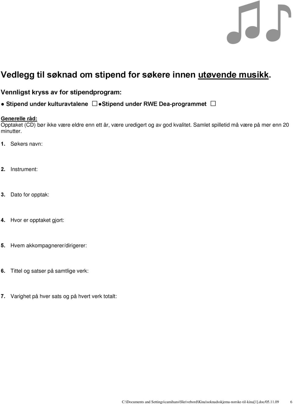 enn ett år, være uredigert og av god kvalitet. Samlet spilletid må være på mer enn 20 minutter. 1. Søkers navn: 2. Instrument: 3. Dato for opptak: 4.