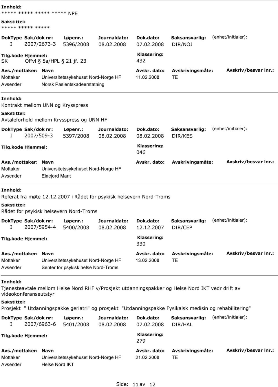 02.2008 TE Senter for psykisk helse Nord-Troms nnhold: Tjenesteavtale mellom Helse Nord RHF v/prosjekt utdanningspakker og Helse Nord KT vedr drift av videokonferanseutstyr