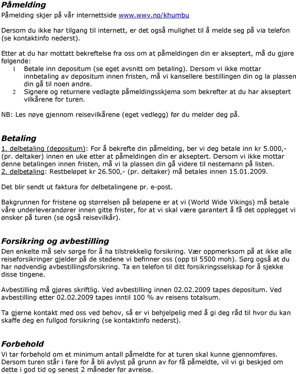 Dersom vi ikke mottar innbetaling av depositum innen fristen, må vi kansellere bestillingen din og la plassen din gå til noen andre.