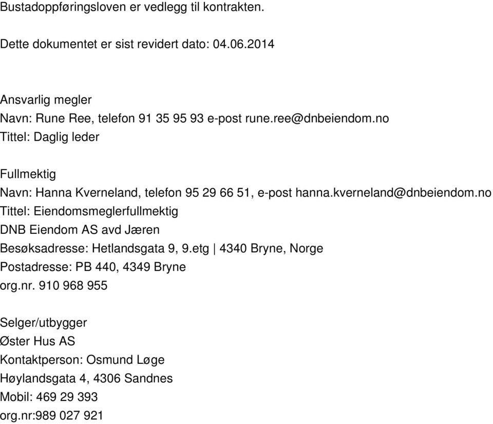 no Tittel: Daglig leder Fullmektig Navn: Hanna Kverneland, telefon 95 29 66 51, e-post hanna.kverneland@dnbeiendom.