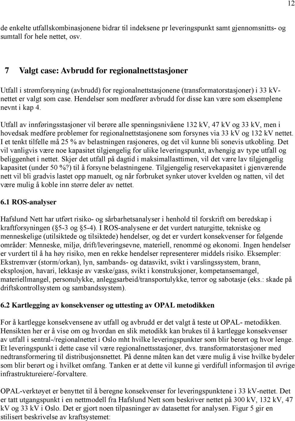 Hendelser som medfører avbrudd for disse kan være som eksemplene nevnt i kap 4.