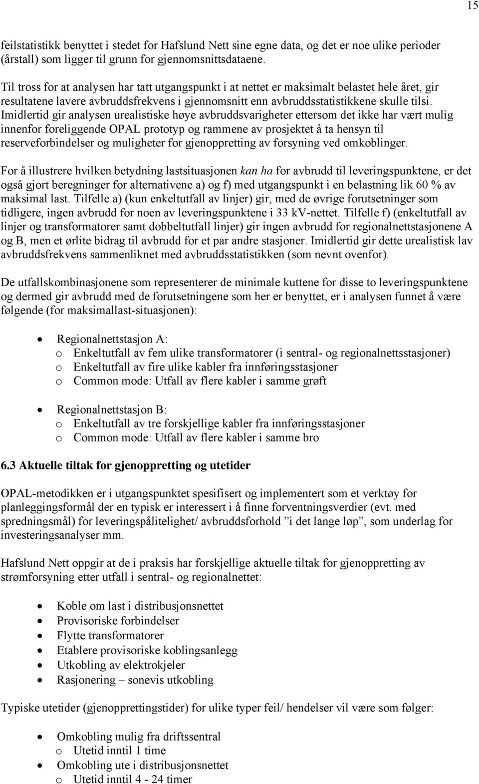 Imidlertid gir analysen urealistiske høye avbruddsvarigheter ettersom det ikke har vært mulig innenfor foreliggende OPAL prototyp og rammene av prosjektet å ta hensyn til reserveforbindelser og