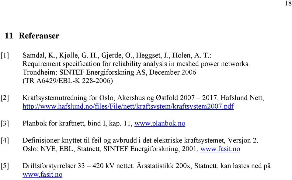 hafslund.no/files/file/nett/kraftsystem/kraftsystem2007.pdf [3] Planbok for kraftnett, bind I, kap. 11, www.planbok.