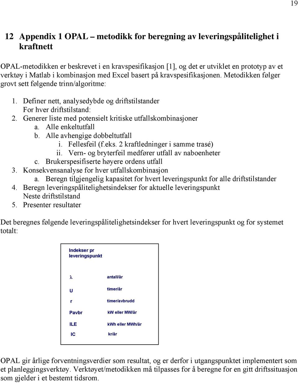 Generer liste med potensielt kritiske utfallskombinasjoner a. Alle enkeltutfall b. Alle avhengige dobbeltutfall i. Fellesfeil (f.eks. 2 kraftledninger i samme trasé) ii.