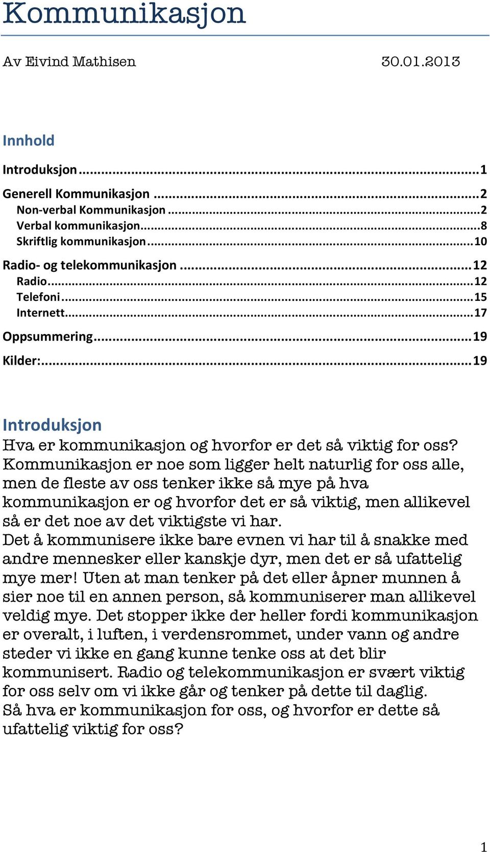 Kommunikasjon er noe som ligger helt naturlig for oss alle, men de fleste av oss tenker ikke så mye på hva kommunikasjon er og hvorfor det er så viktig, men allikevel så er det noe av det viktigste