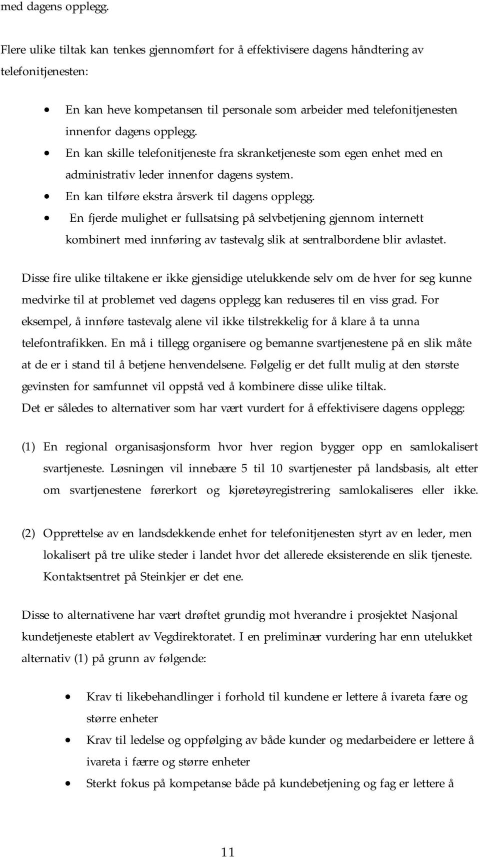 En kan skille telefonitjeneste fra skranketjeneste som egen enhet med en administrativ leder innenfor dagens system. En kan tilføre ekstra årsverk til dagens opplegg.