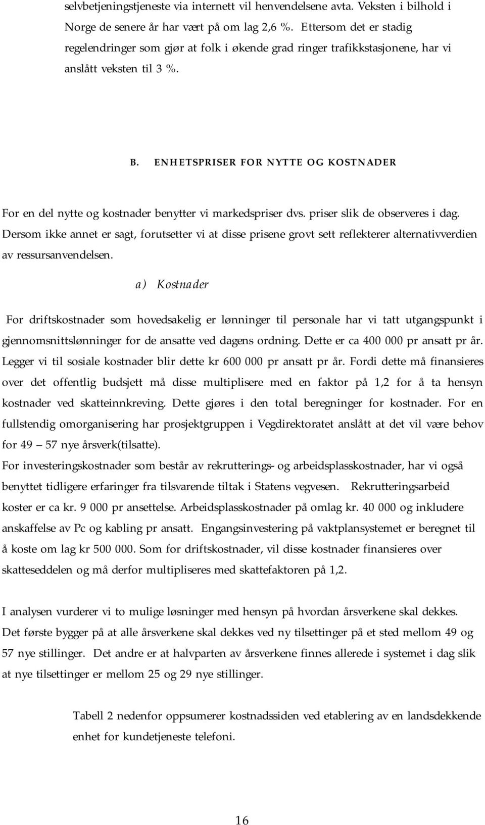 ENHETSPRISER FOR NYTTE OG KOSTNADER For en del nytte og kostnader benytter vi markedspriser dvs. priser slik de observeres i dag.