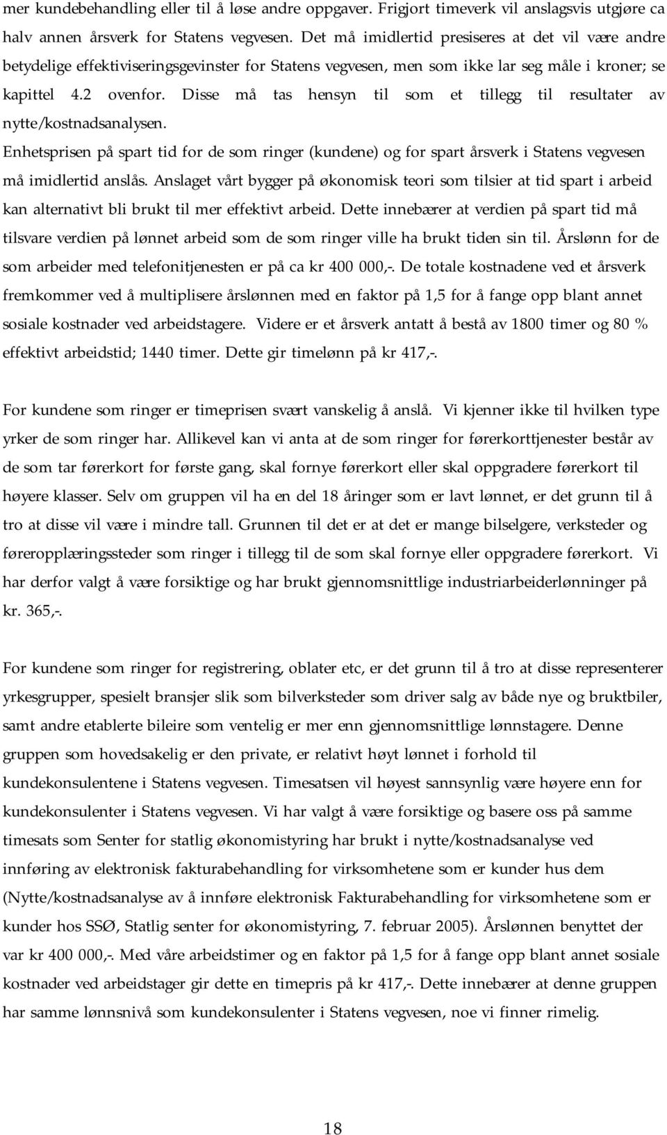 Disse må tas hensyn til som et tillegg til resultater av nytte/kostnadsanalysen. Enhetsprisen på spart tid for de som ringer (kundene) og for spart årsverk i Statens vegvesen må imidlertid anslås.