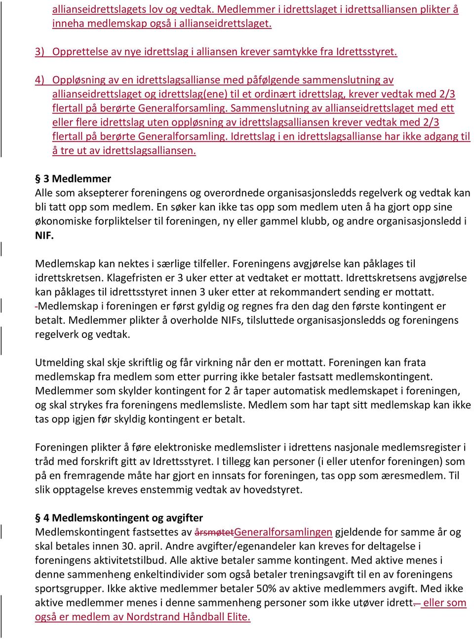 4) Oppløsning av en idrettslagsallianse med påfølgende sammenslutning av allianseidrettslaget og idrettslag(ene) til et ordinært idrettslag, krever vedtak med 2/3 flertall på berørte