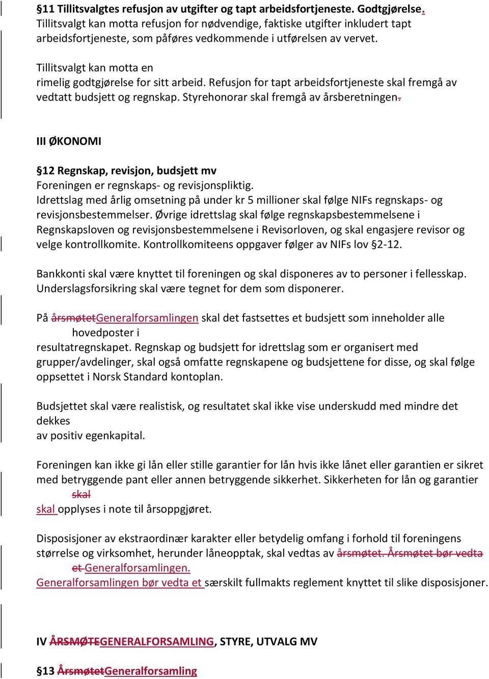 Tillitsvalgt kan motta en rimelig godtgjørelse for sitt arbeid. Refusjon for tapt arbeidsfortjeneste skal fremgå av vedtatt budsjett og regnskap. Styrehonorar skal fremgå av årsberetningen.