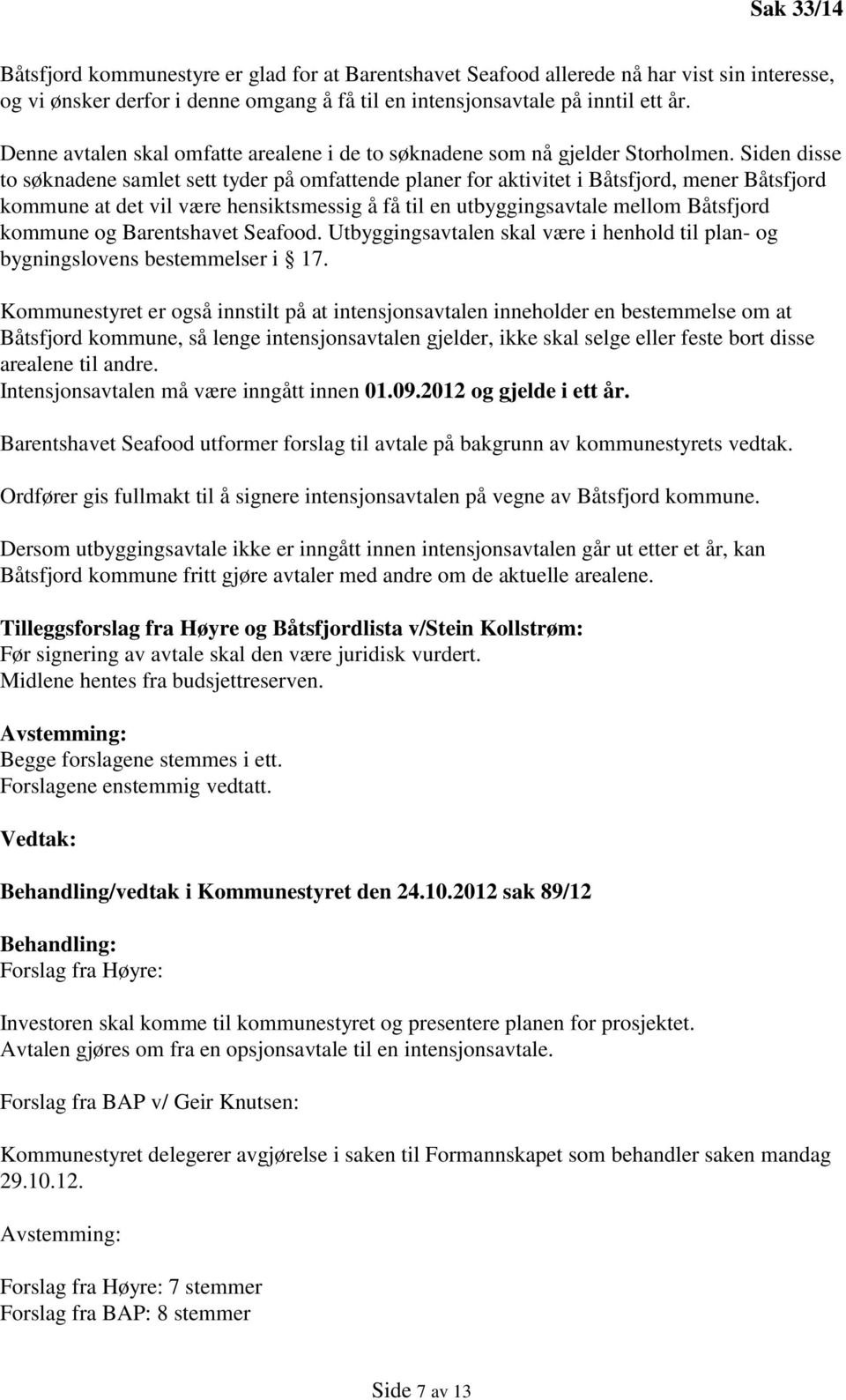 Siden disse to søknadene samlet sett tyder på omfattende planer for aktivitet i Båtsfjord, mener Båtsfjord kommune at det vil være hensiktsmessig å få til en utbyggingsavtale mellom Båtsfjord kommune