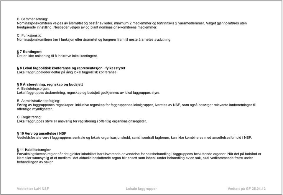 7 Kontingent Det er ikke anledning til å innkreve lokal kontingent. 8 Lokal fagpolitisk konferanse og representasjon i fylkesstyret Lokal faggruppeleder deltar på årlig lokal fagpolitisk konferanse.