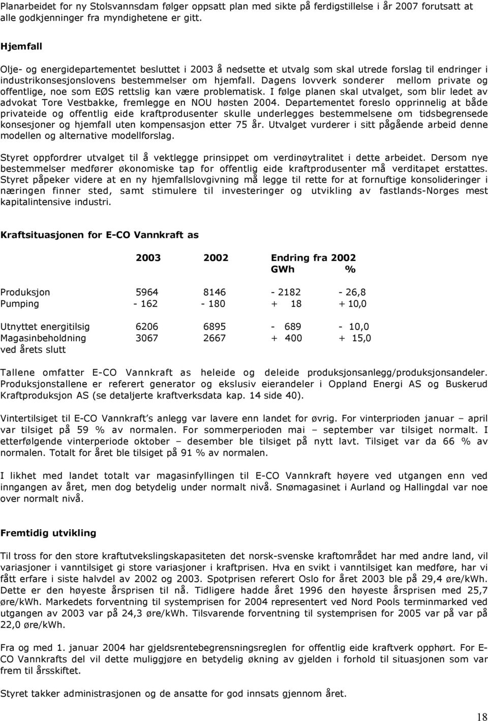 Dagens lovverk sonderer mellom private og offentlige, noe som EØS rettslig kan være problematisk. I følge planen skal utvalget, som blir ledet av advokat Tore Vestbakke, fremlegge en NOU høsten 2004.