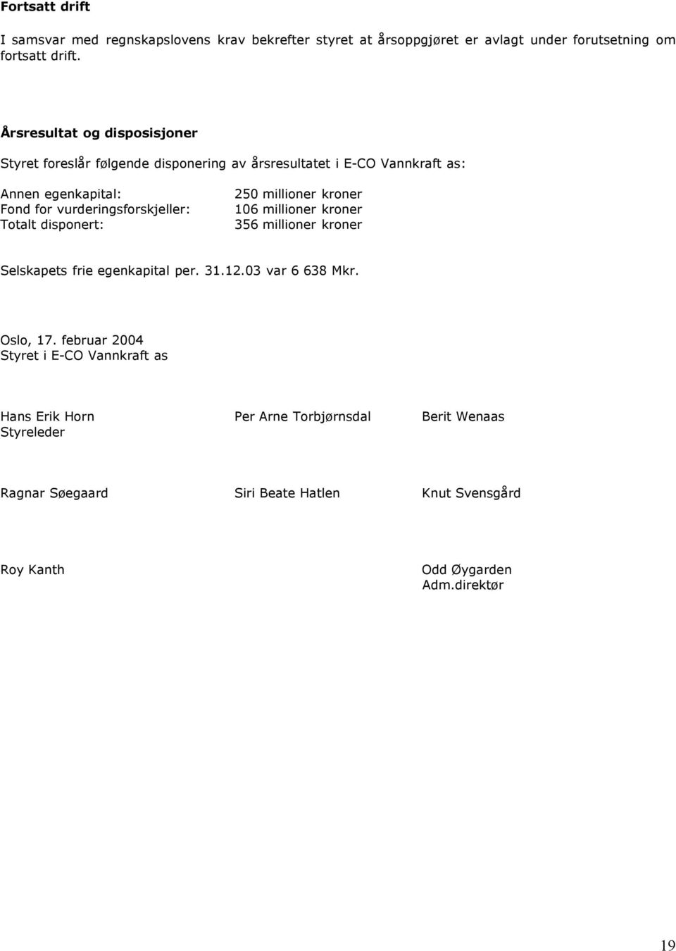 Totalt disponert: 250 millioner kroner 106 millioner kroner 356 millioner kroner Selskapets frie egenkapital per. 31.12.03 var 6 638 Mkr. Oslo, 17.