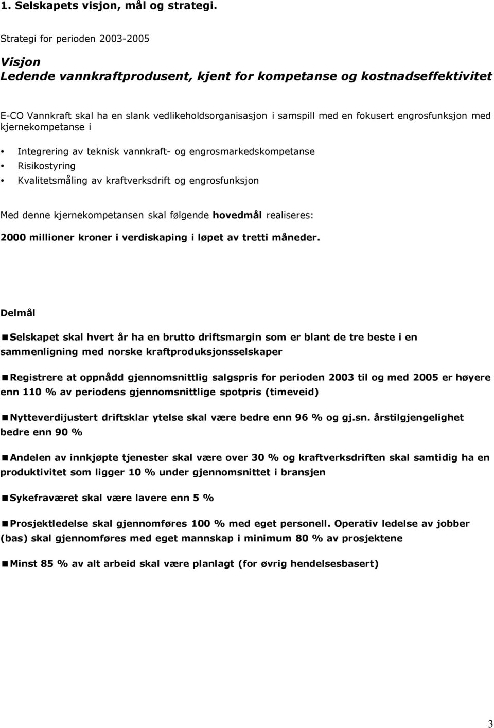 engrosfunksjon med kjernekompetanse i Integrering av teknisk vannkraft- og engrosmarkedskompetanse Risikostyring Kvalitetsmåling av kraftverksdrift og engrosfunksjon Med denne kjernekompetansen skal