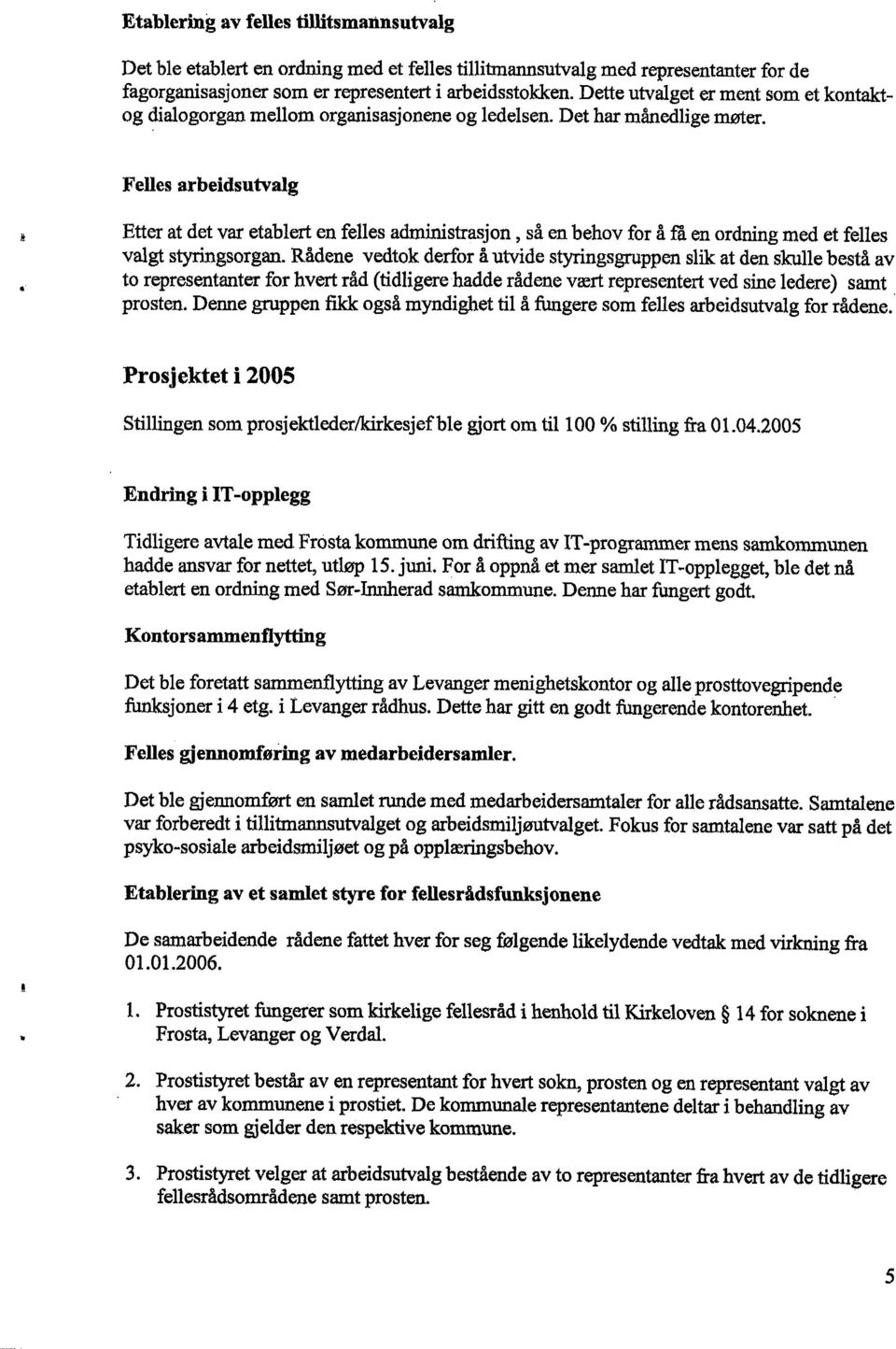 Felles arbeidsutvalg Etter at det var etablert en felles administrasjon, så en behov for å få en ordning med et felles valgt styringsorgan.