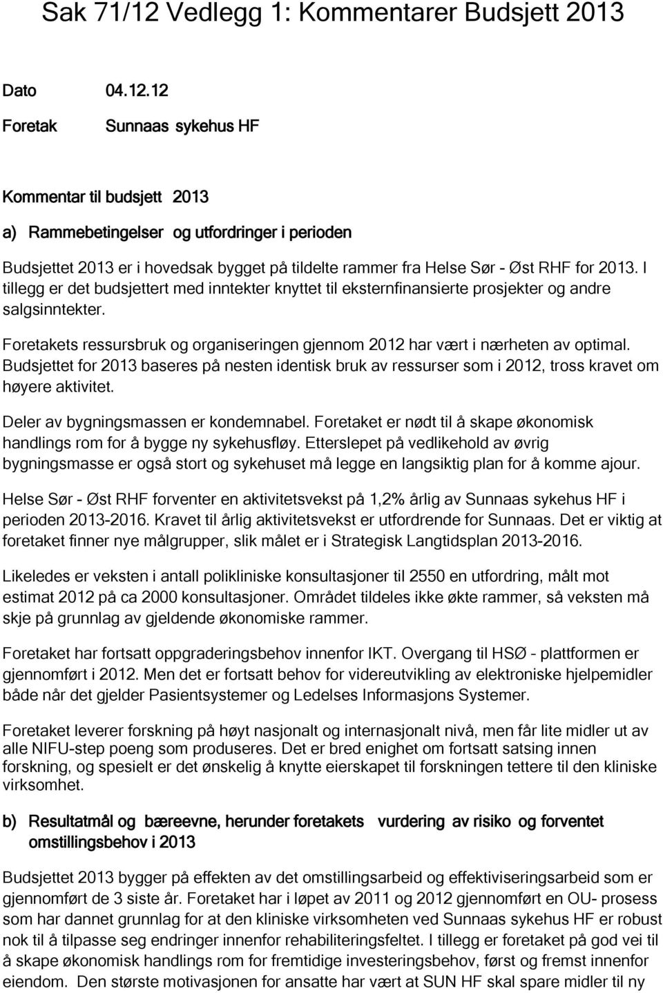12 Foretak Sunnaas sykehus HF Kommentar til budsjett 2013 a) Rammebetingelser og utfordringer i perioden Budsjettet 2013 er i hovedsak bygget på tildelte rammer fra Helse Sør - Øst RHF for 2013.