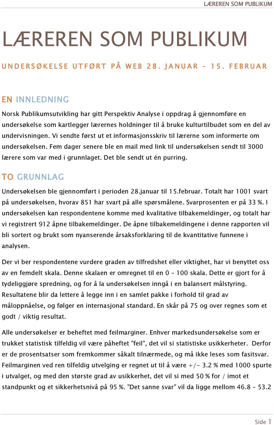 undervisningen. Vi sendte først ut et informasjonsskriv til lærerne som informerte om undersøkelsen.