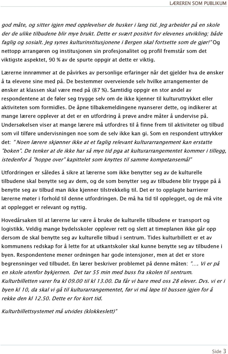 Og nettopp arrangøren og institusjonen sin profesjonalitet og profil fremstår som det viktigste aspektet, 90 % av de spurte oppgir at dette er viktig.