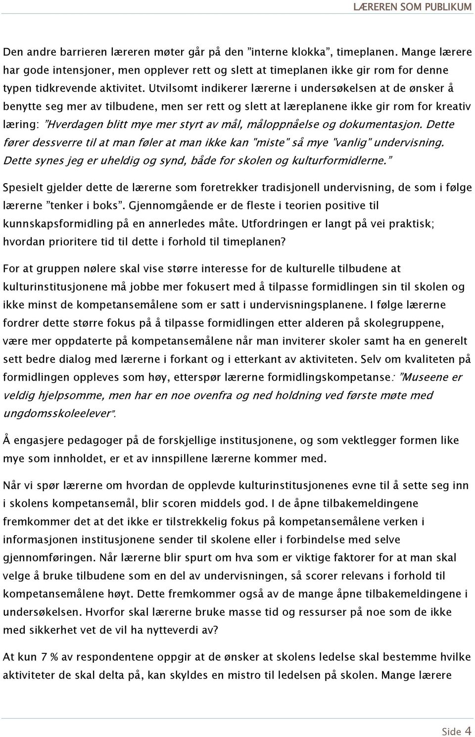 måloppnåelse og dokumentasjon. Dette fører dessverre til at man føler at man ikke kan "miste" så mye "vanlig" undervisning. Dette synes jeg er uheldig og synd, både for skolen og kulturformidlerne.