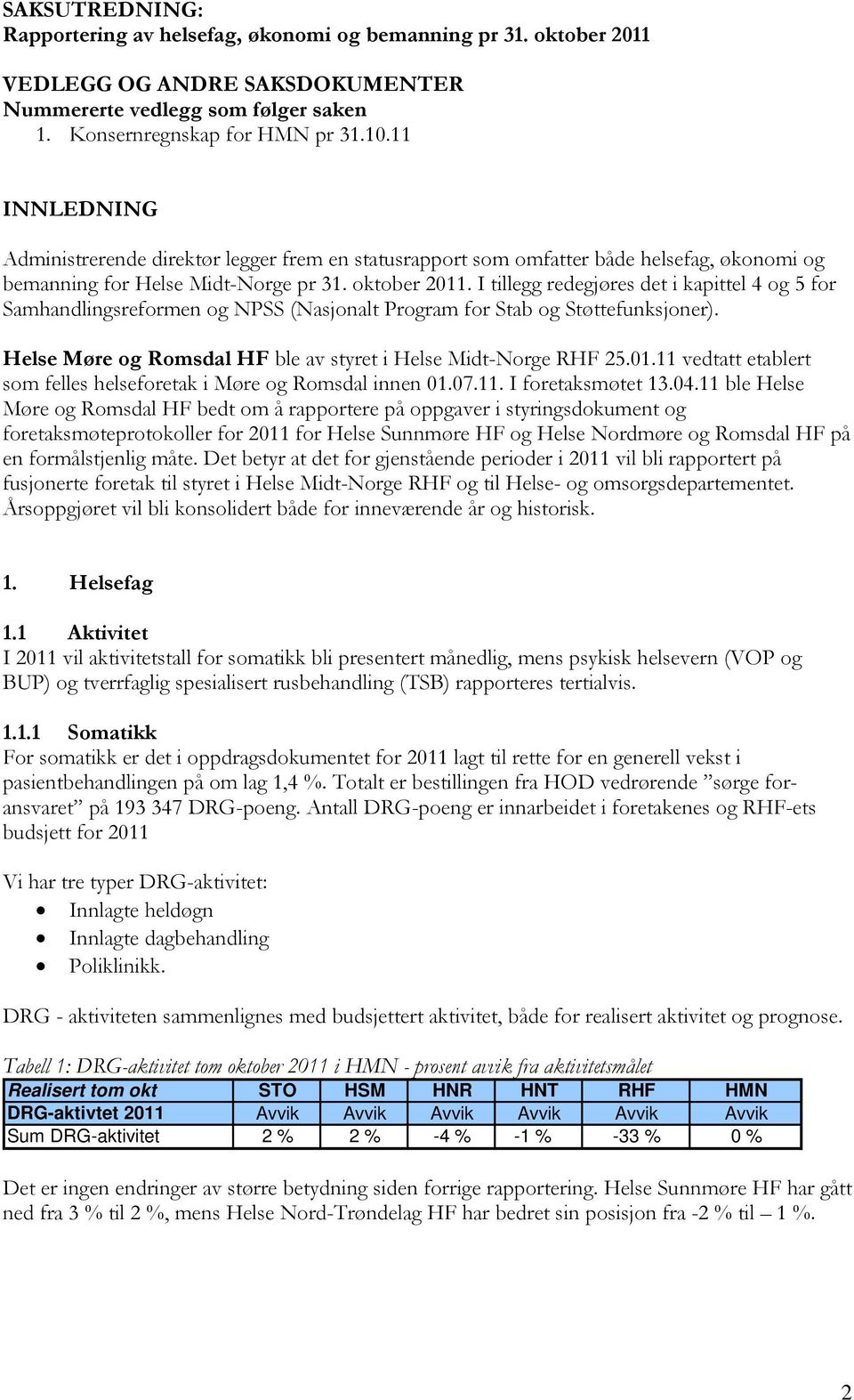 I tillegg redegjøres det i kapittel 4 og 5 for Samhandlingsreformen og NPSS (Nasjonalt Program for Stab og Støttefunksjoner). Helse Møre og Romsdal HF ble av styret i Helse Midt-Norge RHF 25.01.