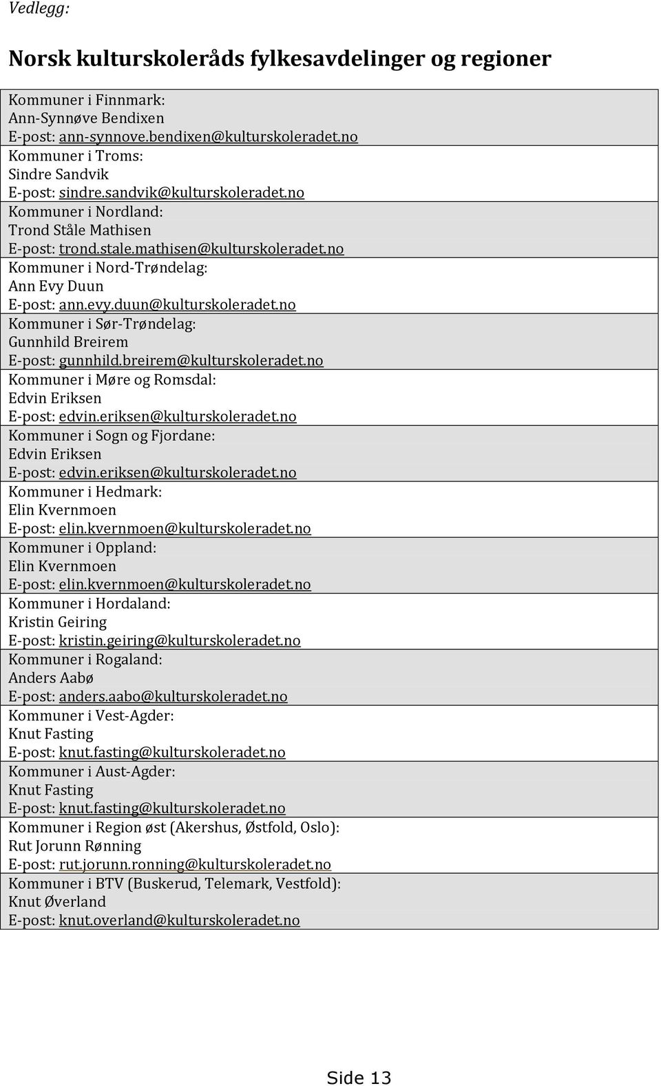 no Kommuner i Sør-Trøndelag: Gunnhild Breirem E-post: gunnhild.breirem@kulturskoleradet.no Kommuner i Møre og Romsdal: Edvin Eriksen E-post: edvin.eriksen@kulturskoleradet.