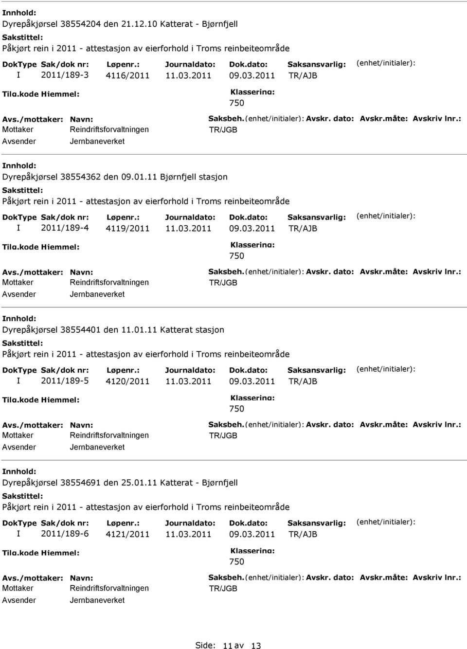 11 Bjørnfjell stasjon Påkjørt rein i 2011 - attestasjon av eierforhold i Troms reinbeiteområde 2011/189-4 4119/2011 750 Avs./mottaker: Navn: Saksbeh. Avskr. dato: Avskr.måte: Avskriv lnr.