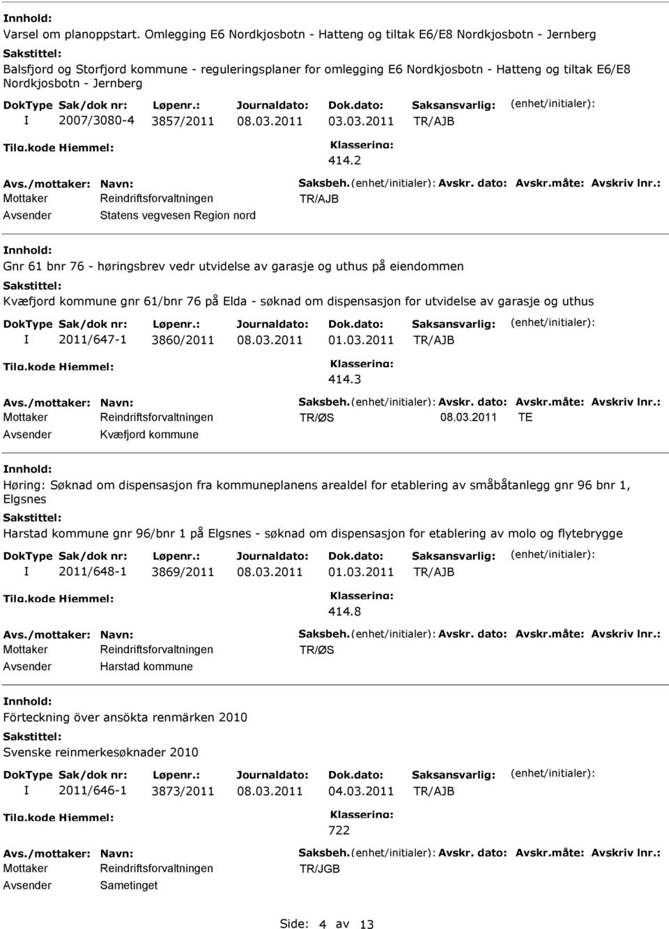 Jernberg 2007/3080-4 3857/2011 03.03.2011 414.2 Avs./mottaker: Navn: Saksbeh. Avskr. dato: Avskr.måte: Avskriv lnr.