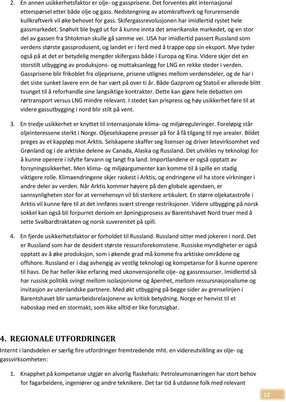 Snøhvit ble bygd ut for å kunne innta det amerikanske markedet, og en stor del av gassen fra Shtokman skulle gå samme vei.