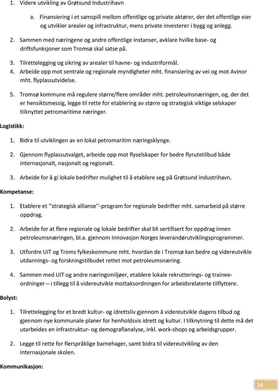 Sammen med næringene og andre offentlige instanser, avklare hvilke base- og driftsfunksjoner som Tromsø skal satse på. 3. Tilrettelegging og sikring av arealer til havne- og industriformål. 4.