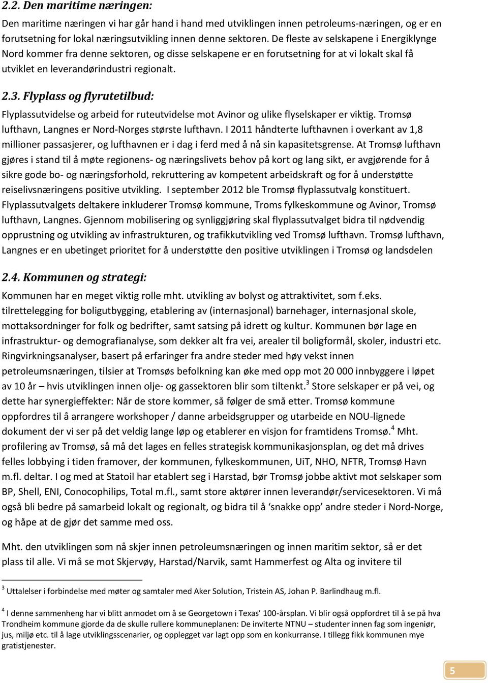 Flyplass og flyrutetilbud: Flyplassutvidelse og arbeid for ruteutvidelse mot Avinor og ulike flyselskaper er viktig. Tromsø lufthavn, Langnes er Nord-Norges største lufthavn.