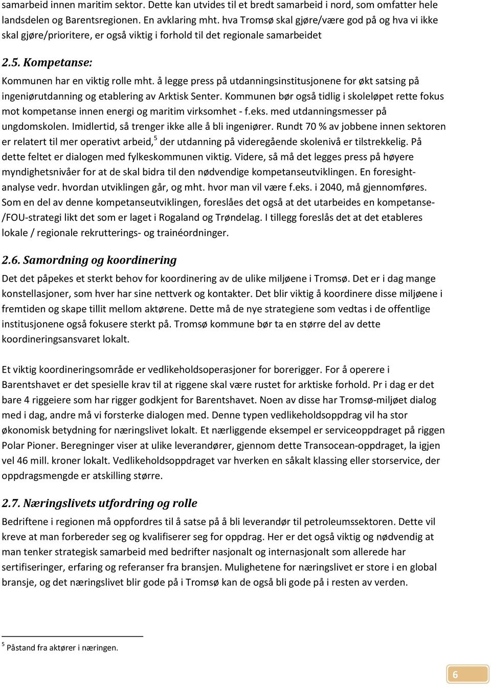 å legge press på utdanningsinstitusjonene for økt satsing på ingeniørutdanning og etablering av Arktisk Senter.