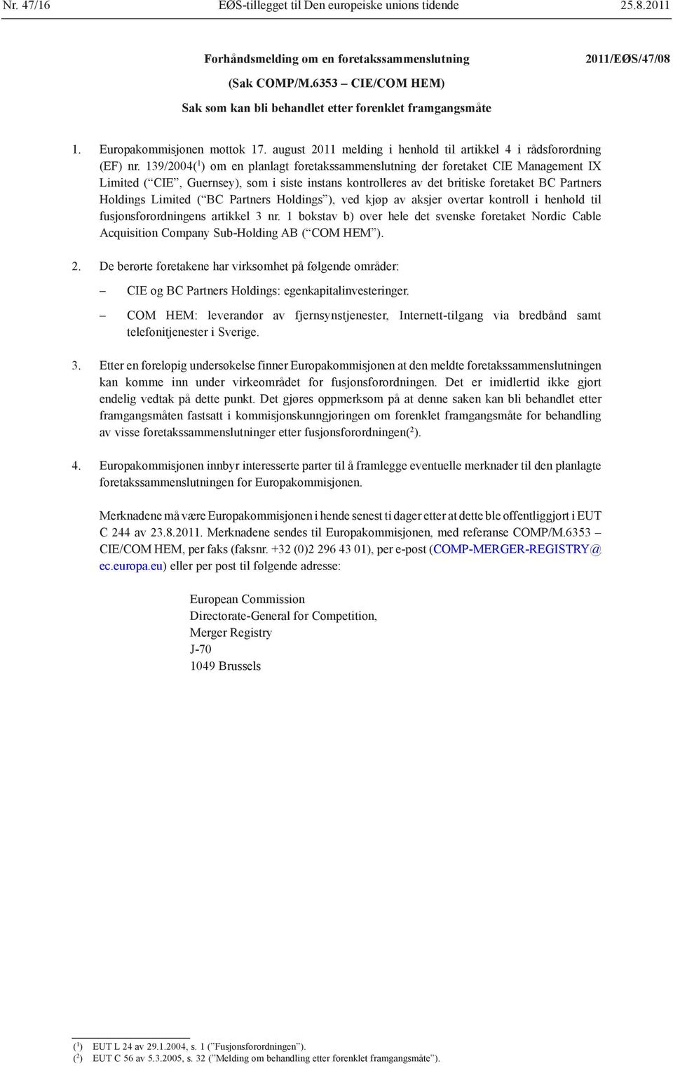 139/2004( 1 ) om en planlagt foretakssammenslutning der foretaket CIE Management IX Limited ( CIE, Guernsey), som i siste instans kontrolleres av det britiske foretaket BC Partners Holdings Limited (