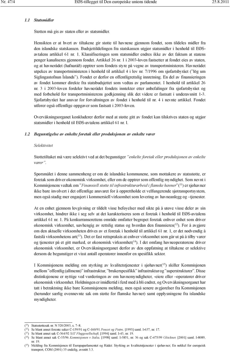 Budsjettildelingen fra statskassen utgjør statsmidler i henhold til EØSavtalens artikkel 61 nr. 1.