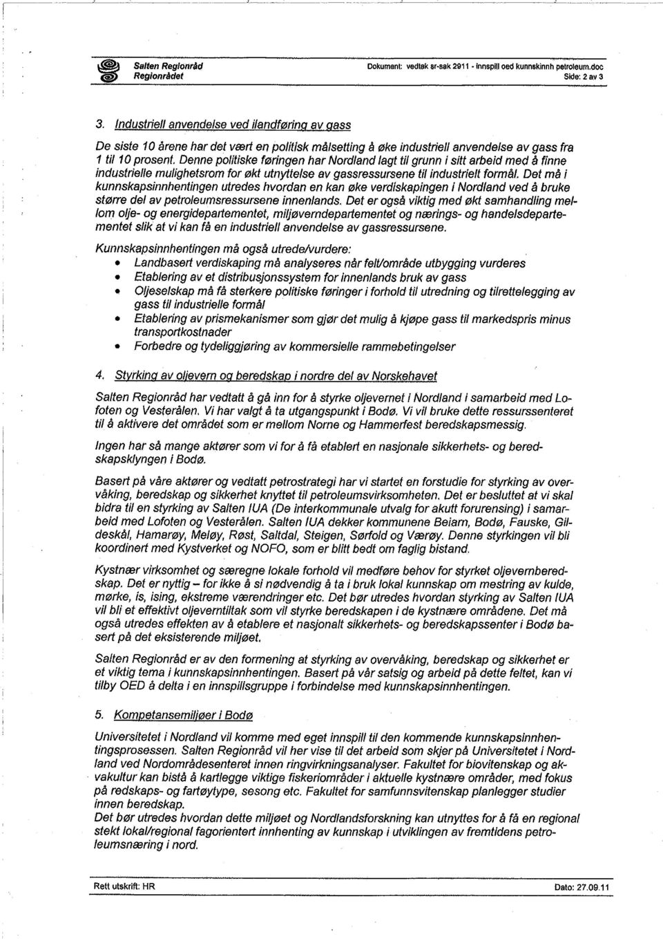 Denne politiske føringen har Nordland lagt til grunn i sít arbeid med å finne industrielle mulíghetsrom for økt utnyttelse av gassressursene til industrielt formål.