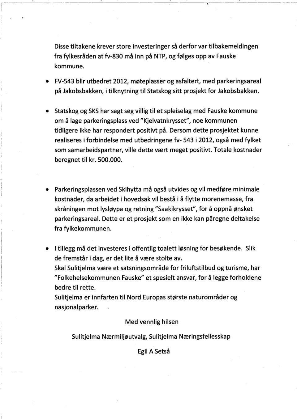 . Statskog og SKS har sagt seg villg til et spleiselag med Fauske kommune om å lage parkeringsplass ved "Kjelvatnkrysset", noe kommunen tidligere ikke har respondert positivt på.