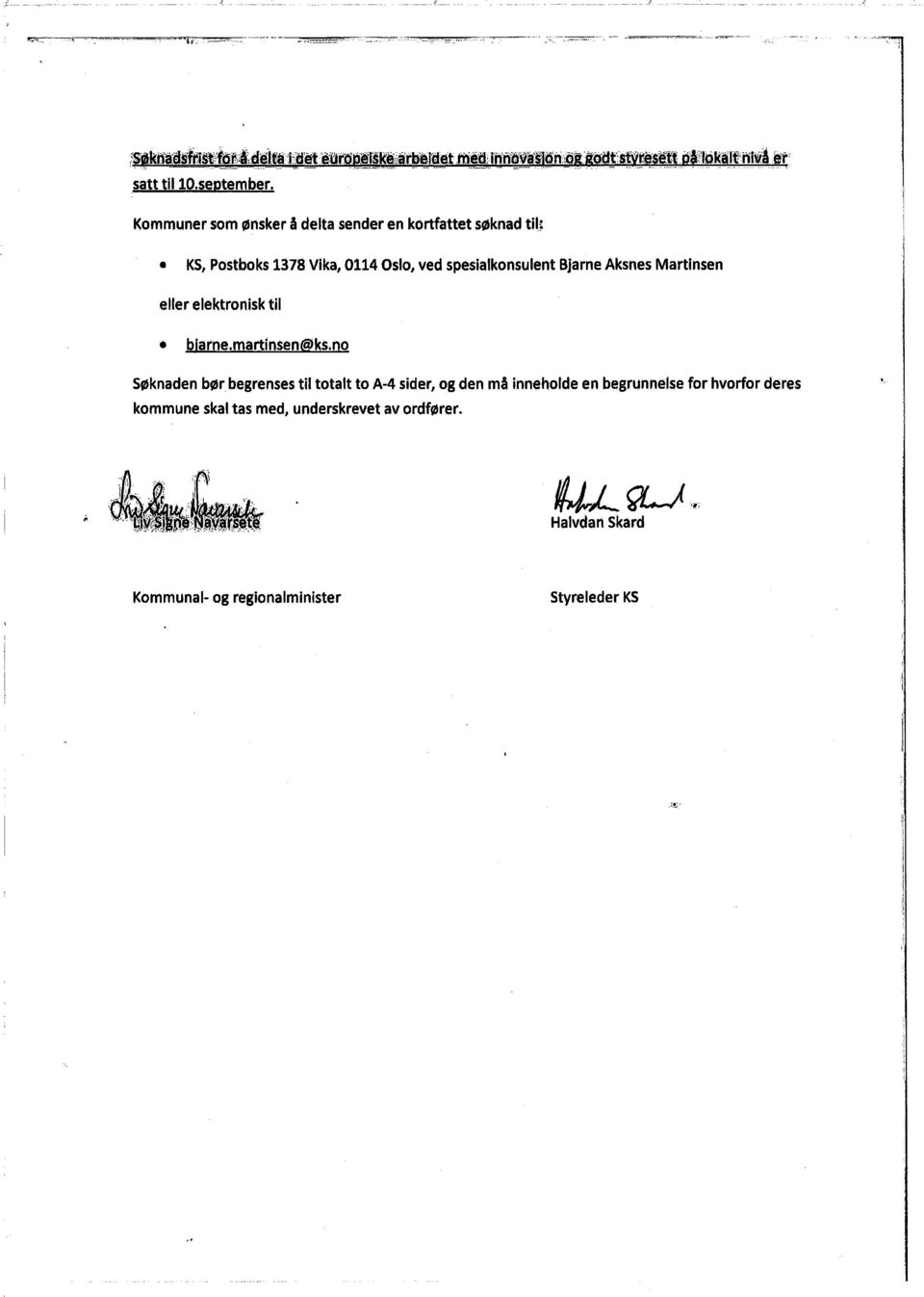 KS, Postboks 1378 Vika, 0114 Oslo, ved spesialkonsulent Bjarne Aksnes Martinsen eller elektronisk til. bjarne.martinsen!ks.no Søknaden børbegrenses til totalt to A-4 sider, og den må inneholde en begrunnelse for hvorfor deres kommune skal tas med, underskrevet av ordfører.