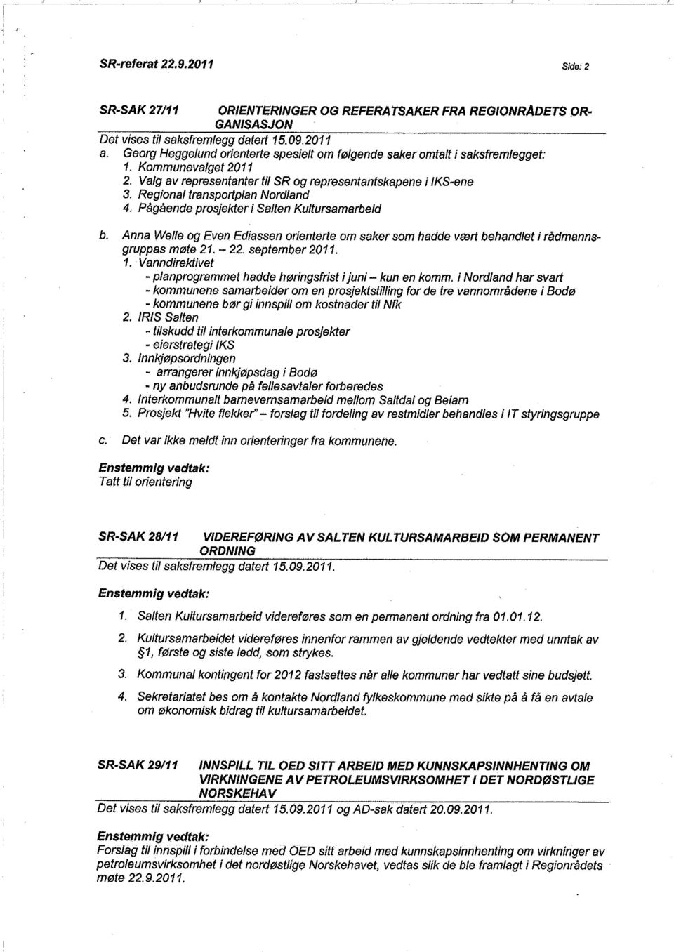 Regional transportplan Nordland 4. Pågående prosjekter i Salten Kultursamarbeid b. Anna Welle og Even Ediassen orienterte om saker som hadde vært behandlet i rådmannsgruppas møte 21. - 22.