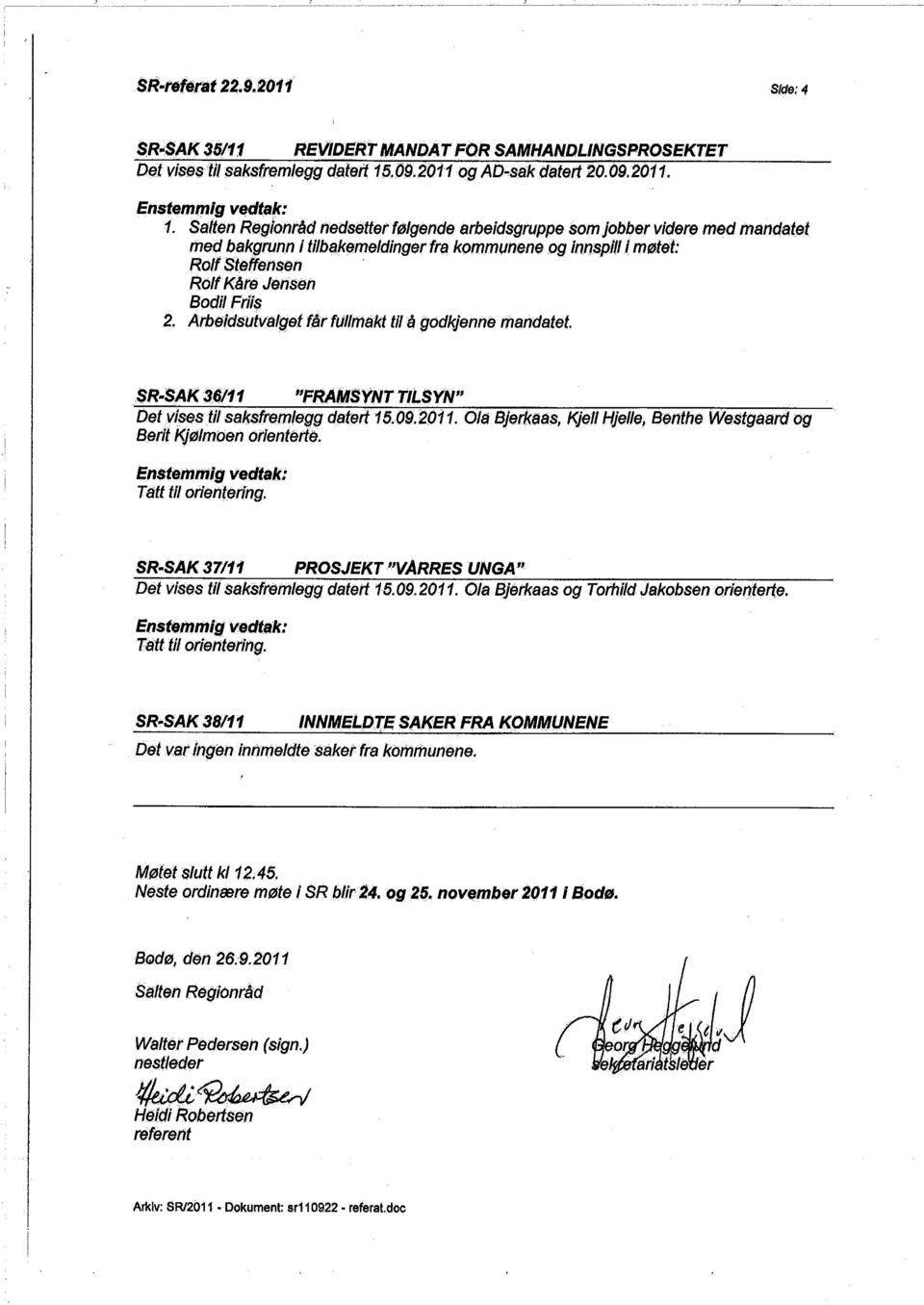 Salten Rêglonrâdnedsettet følgende arbeidsgruppe somjobber videre med mandatøt med bakgrunn i tilbakemeldinger 'rel kommunene Rolf Støffønsen og innspill ( møtøt: Rolf Kåte Jensen Bodil Fr/is 2.