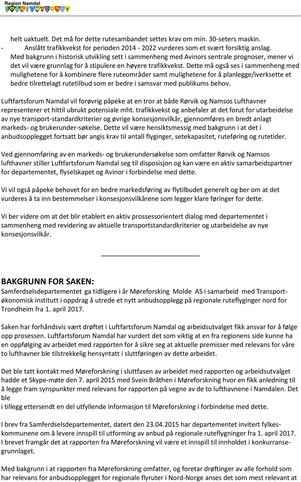 Dette må også ses i sammenheng med mulighetene for å kombinere flere ruteområder samt mulighetene for å planlegge/iverksette et bedre tilrettelagt rutetilbud som er bedre i samsvar med publikums