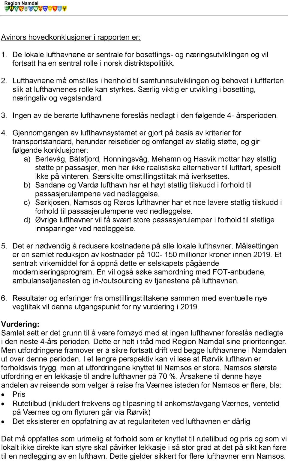 Ingen av de berørte lufthavnene foreslås nedlagt i den følgende 4-