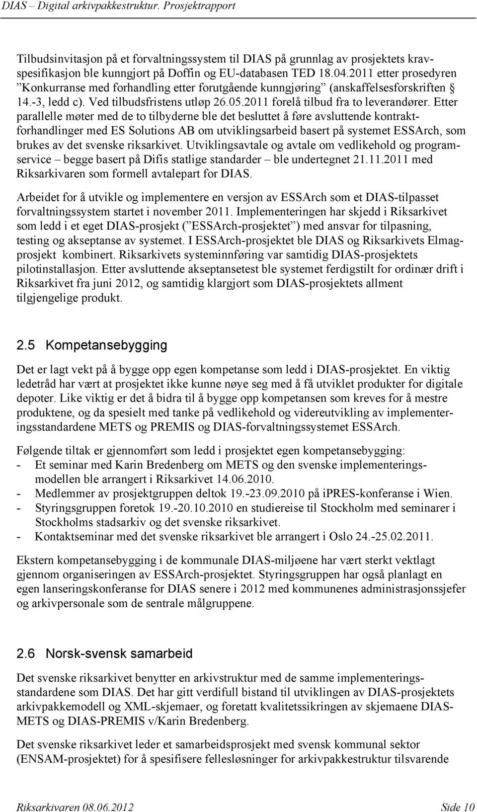 Etter parallelle møter med de to tilbyderne ble det besluttet å føre avsluttende kontraktforhandlinger med ES Solutions AB om utviklingsarbeid basert på systemet ESSArch, som brukes av det svenske