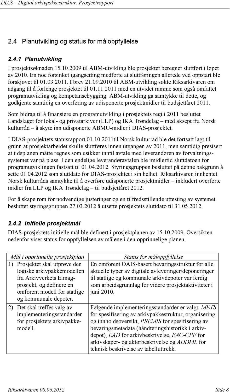 2010 til ABM-utvikling søkte Riksarkivaren om adgang til å forlenge prosjektet til 01.11.2011 med en utvidet ramme som også omfattet programutvikling og kompetansebygging.