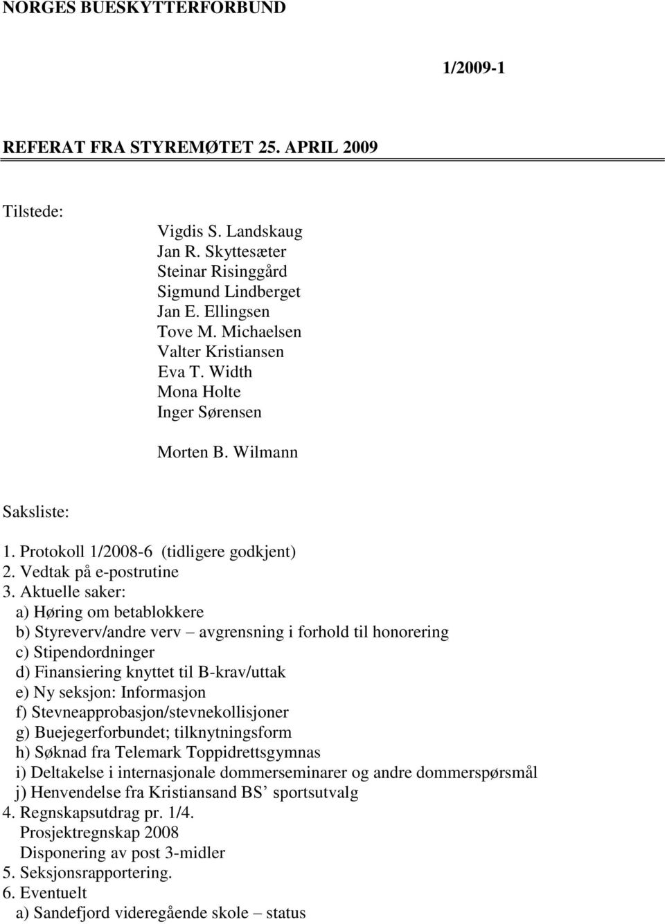 Aktuelle saker: a) Høring om betablokkere b) Styreverv/andre verv avgrensning i forhold til honorering c) Stipendordninger d) Finansiering knyttet til B-krav/uttak e) Ny seksjon: Informasjon f)