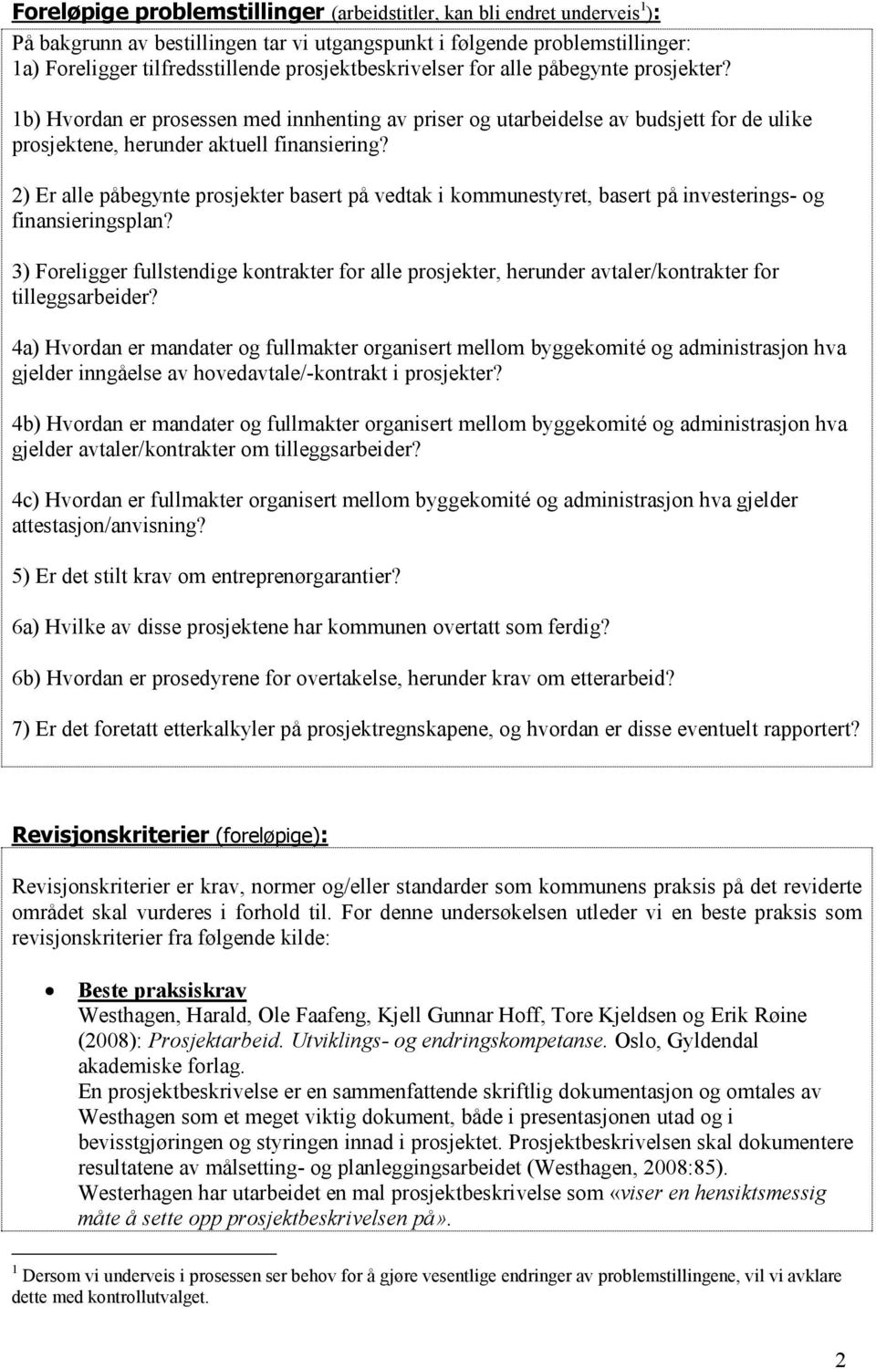 2) Er alle påbegynte prosjekter basert på vedtak i kommunestyret, basert på investerings- og finansieringsplan?