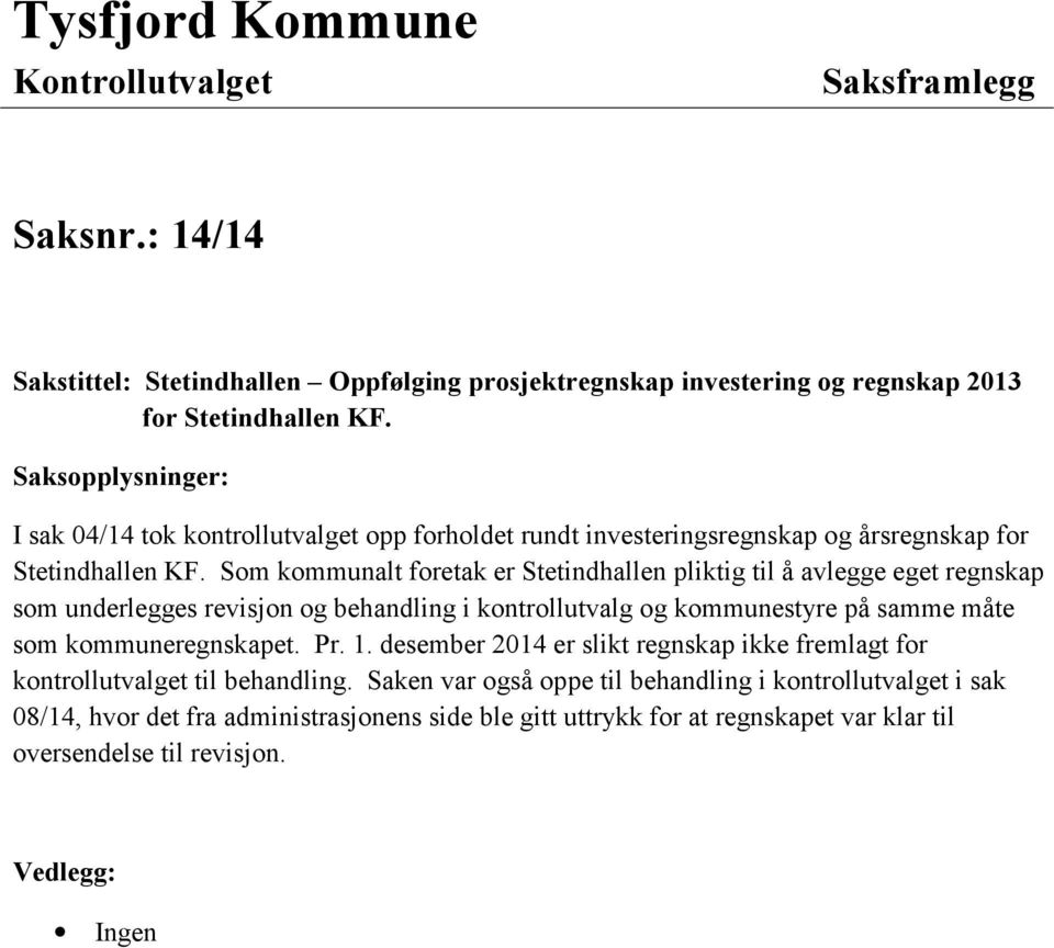 Som kommunalt foretak er Stetindhallen pliktig til å avlegge eget regnskap som underlegges revisjon og behandling i kontrollutvalg og kommunestyre på samme måte som kommuneregnskapet. Pr. 1.