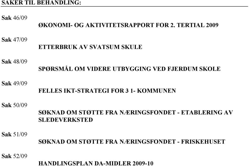 TERTIAL 2009 ETTERBRUK AV SVATSUM SKULE SPØRSMÅL OM VIDERE UTBYGGING VED FJERDUM SKOLE FELLES