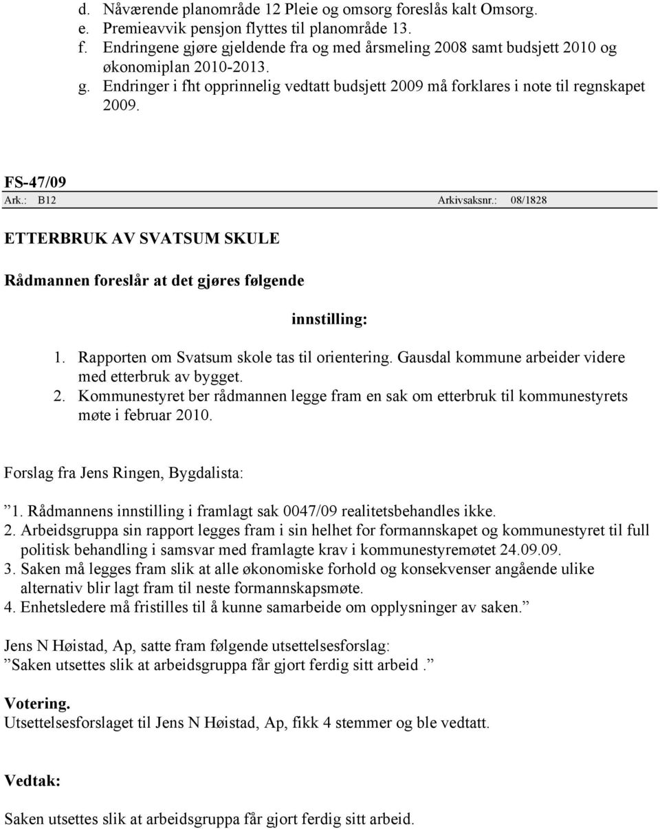 Rapporten om Svatsum skole tas til orientering. Gausdal kommune arbeider videre med etterbruk av bygget. 2.